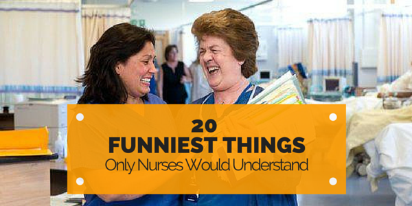 20 Funniest Things Only Nurses Would Understand - NurseBuff
