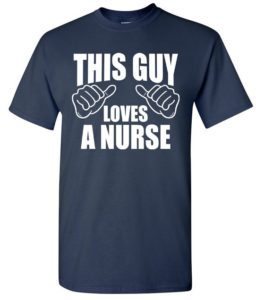 This guy loves a Nurse shirt